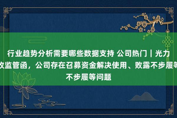 行业趋势分析需要哪些数据支持 公司热门｜光力科技收监管函，公司存在召募资金解决使用、败露不步履等问题