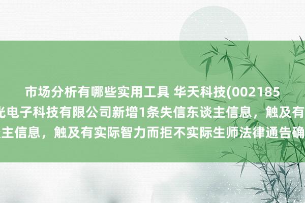 市场分析有哪些实用工具 华天科技(002185)控股的深圳市华天迈克光电子科技有限公司新增1条失信东谈主信息，触及有实际智力而拒不实际生师法律通告确界说务活动