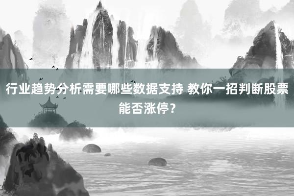 行业趋势分析需要哪些数据支持 教你一招判断股票能否涨停？