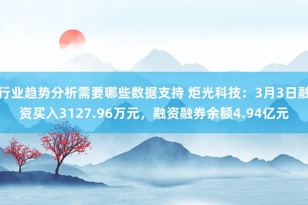 行业趋势分析需要哪些数据支持 炬光科技：3月3日融资买入3127.96万元，融资融券余额4.94亿元