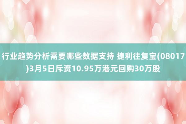 行业趋势分析需要哪些数据支持 捷利往复宝(08017)3月5日斥资10.95万港元回购30万股